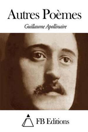 Autres Poemes de Guillaume Apollinaire