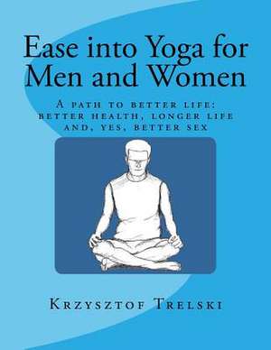 Ease Into Yoga for Men and Women de Krzysztof Trelski