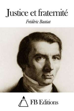 Justice Et Fraternite de Frederic Bastiat