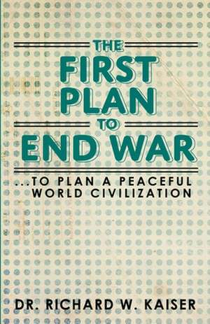 The First Plan to End War de Dr Richard W. Kaiser