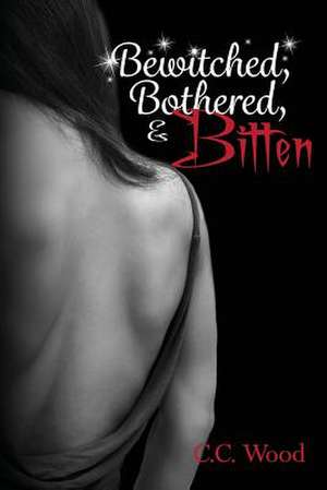 Bewitched, Bothered, and Bitten de C. C. Wood