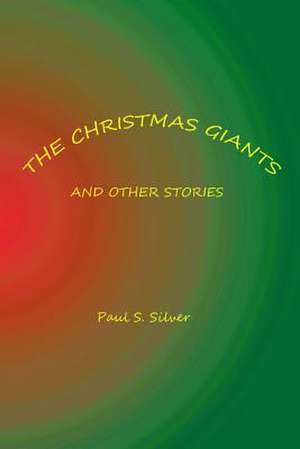 The Christmas Giants and Other Stories de Paul S. Silver