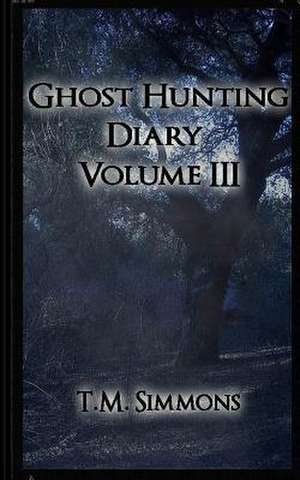 Ghost Hunting Diary Volume III de T. M. Simmons