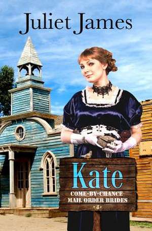 Kate - Book 4 Come by Chance Mail Order Brides de Juliet James