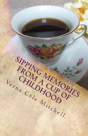 Sipping Memories from a Cup of Childhood de Verna Cole Mitchell