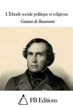 L' Irlande Sociale Politique Et Religieuse de Gustave De Beaumont