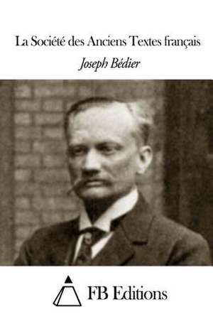 La Societe Des Anciens Textes Francais de Joseph Bedier