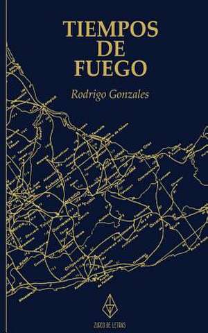 Tiempos de Fuego de Rodrigo Gonzalez