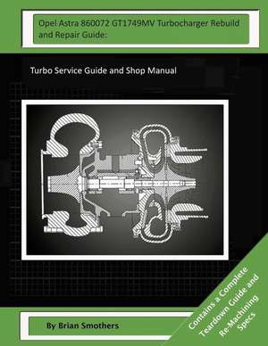 Opel Astra 860072 Gt1749mv Turbocharger Rebuild and Repair Guide de Brian Smothers