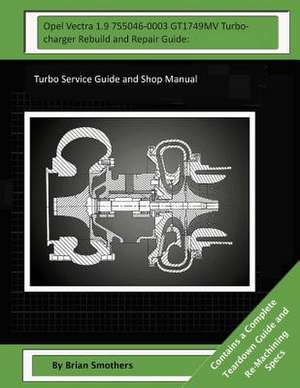 Opel Vectra 1.9 755046-0003 Gt1749mv Turbocharger Rebuild and Repair Guide de Brian Smothers