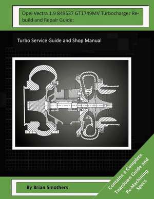 Opel Vectra 1.9 849537 Gt1749mv Turbocharger Rebuild and Repair Guide de Brian Smothers