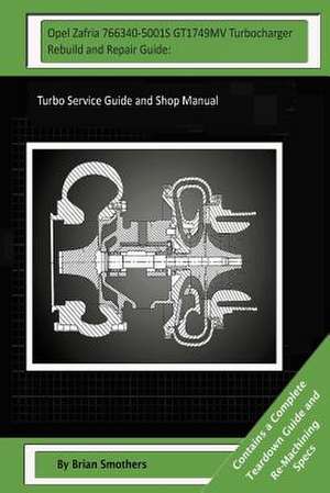 Opel Zafria 766340-5001s Gt1749mv Turbocharger Rebuild and Repair Guide de Brian Smothers