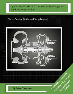 Opel Zafria 71793975 Gt1749mv Turbocharger Rebuild and Repair Guide de Brian Smothers