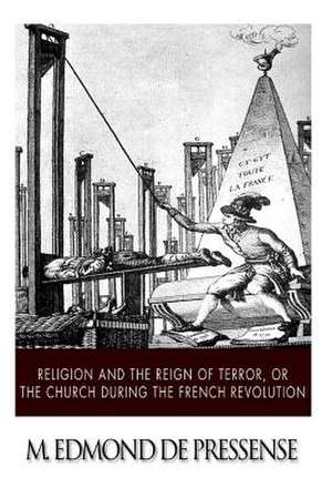 Religion and the Reign of Terror, or the Church During the French Revolution de M. Edmond De Pressense