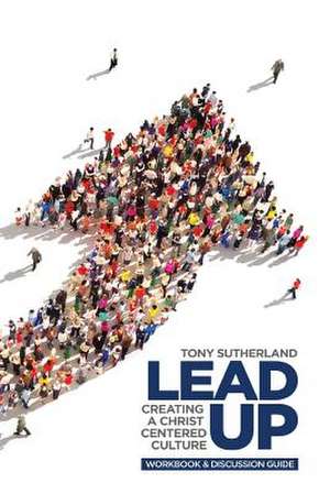 Lead Up - Workbook & Discussion Guide de Tony Sutherland