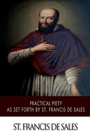 Practical Piety as Set Forth by St. Francis de Sales de St Francis De Sales