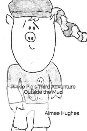 Pinkie Pig's Third Adventure Outside the Mud de Aimee Hughes