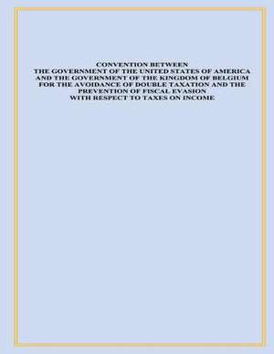 Convention Between the Government of the United States of America and the Government of the Kingdom of Belgium for the Avoidance of Double Taxation an de United States Government