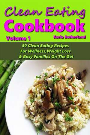 Clean Eating Cookbook - 50 Clean Eating Recipes for Wellness, Weight Loss, & Busy Families on the Go! de Karla Sutherland