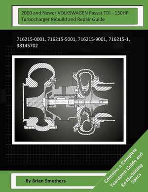 2000 and Newer Volkswagen Passat Tdi - 130hp Turbocharger Rebuild and Repair Guide de Brian Smothers