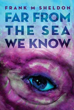 Far from the Sea We Know de Frank M. Sheldon