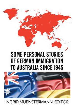 Some Personal Stories of German Immigration to Australia since 1945 de Ingrid Muenstermann