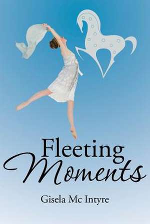 Fleeting Moments de Gisela MC Intyre