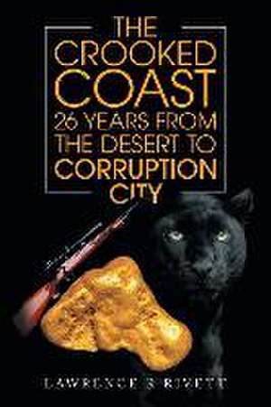 The Crooked Coast 26 Years from the Desert to Corruption City: And the Snake Charmer's Son de Lawrence R Rivett