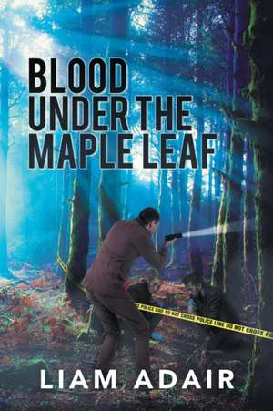 Blood Under the Maple Leaf de Liam Adair