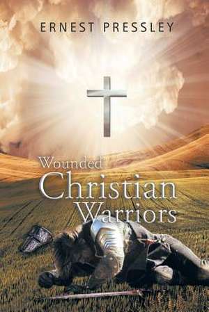 Wounded Christian Warriors de Ernest Pressley