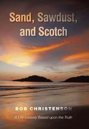 Sand, Sawdust, and Scotch de Bob Christenson