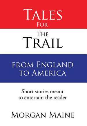 Tales For The Trail from England to America de Morgan Maine