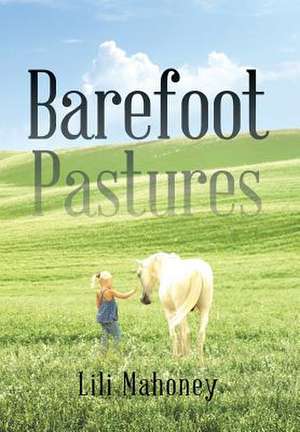 Barefoot Pastures de Lili Mahoney