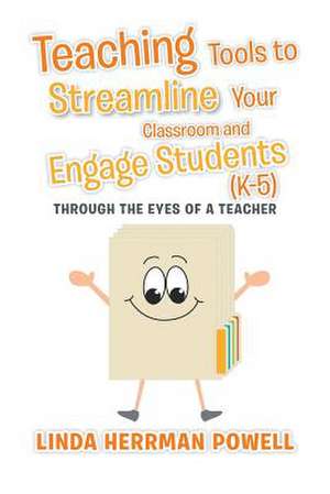 Teaching Tools to Streamline Your Classroom and Engage Students (K-5) de Linda Herrman Powell