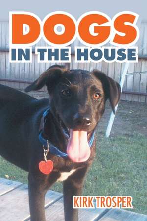 Dogs in the House de Kirk Trosper