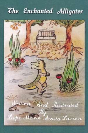 The Enchanted Alligator de Lupe Marie Acosta Larsen