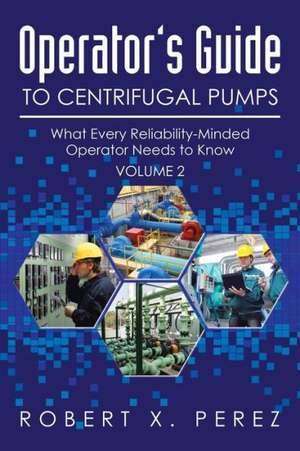 Operator's Guide to Centrifugal Pumps, Volume 2 de Robert Perez