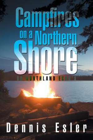 Campfires on a Northern Shore de Dennis Esler