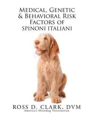 Medical, Genetic & Behavioral Risk Factors of Spinoni Italiani de DVM Ross D. Clark