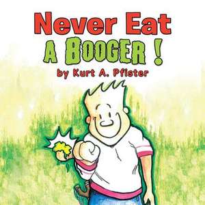 Never Eat a Booger ! de Kurt a. Pfister