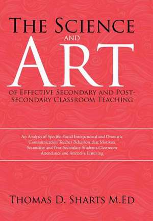 The Science and Art of Effective Secondary and Post-Secondary Classroom Teaching de Thomas D. Sharts M. Ed