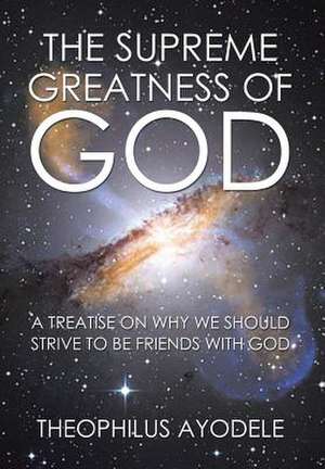 The Supreme Greatness of God de Theophilus Ayodele