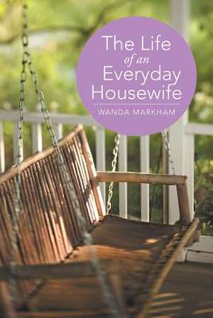 The Life of an Everyday Housewife de Wanda Markham