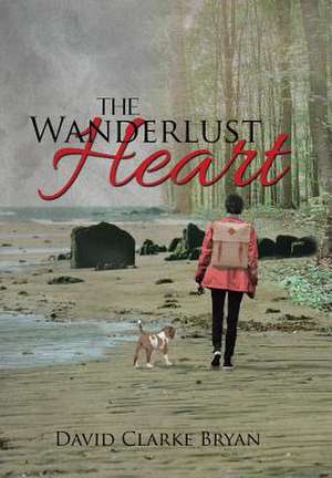 The Wanderlust Heart de David Clarke Bryan