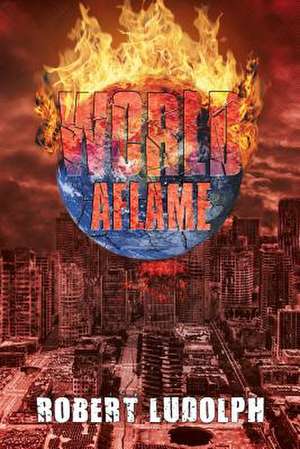 WORLD AFLAME de Robert Ludolph