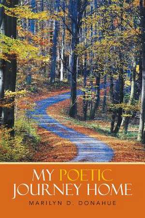 My Poetic Journey Home de Marilyn D. Donahue