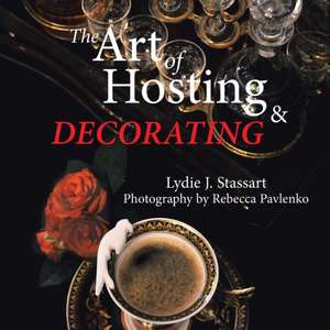 The Art of Hosting and Decorating de Lydie J. Stassart