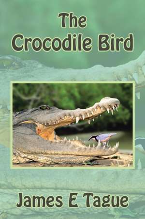 The Crocodile Bird de James E Tague