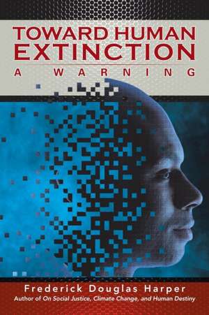 Toward Human Extinction de Frederick Douglas Harper