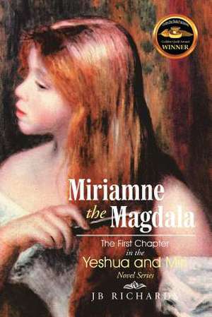 Miriamne the Magdala-The First Chapter in the Yeshua and Miri Novel Series de Jb Richards